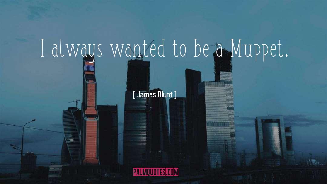 Minella Muppet quotes by James Blunt