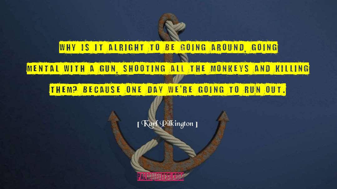 Minigun Shooting quotes by Karl Pilkington