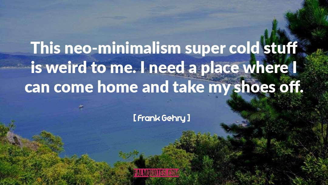 Minimalism quotes by Frank Gehry