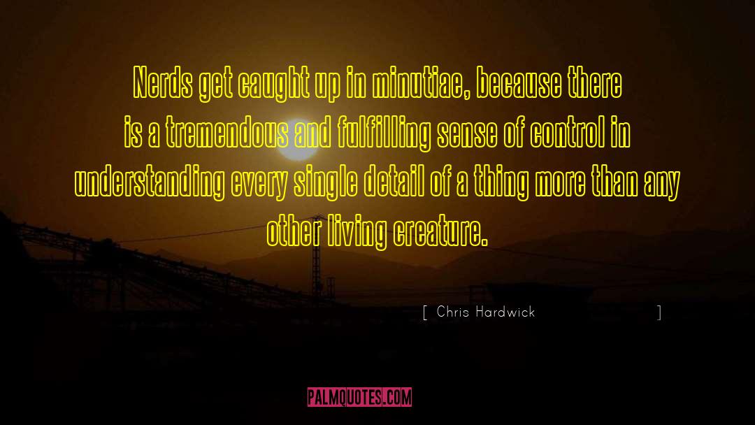 Minutiae quotes by Chris Hardwick