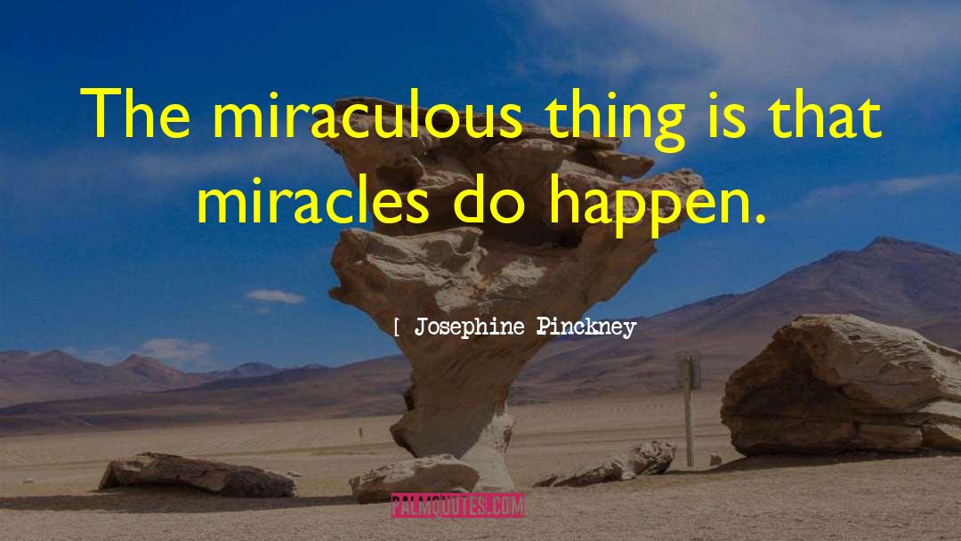 Miracles Do Happen quotes by Josephine Pinckney