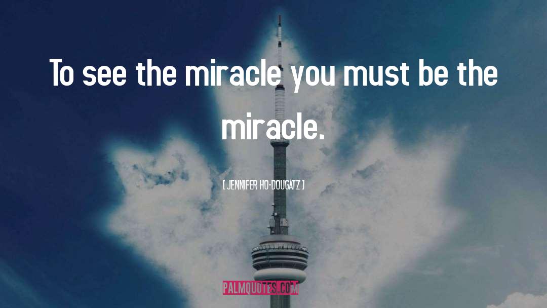 Miracles quotes by Jennifer Ho-Dougatz