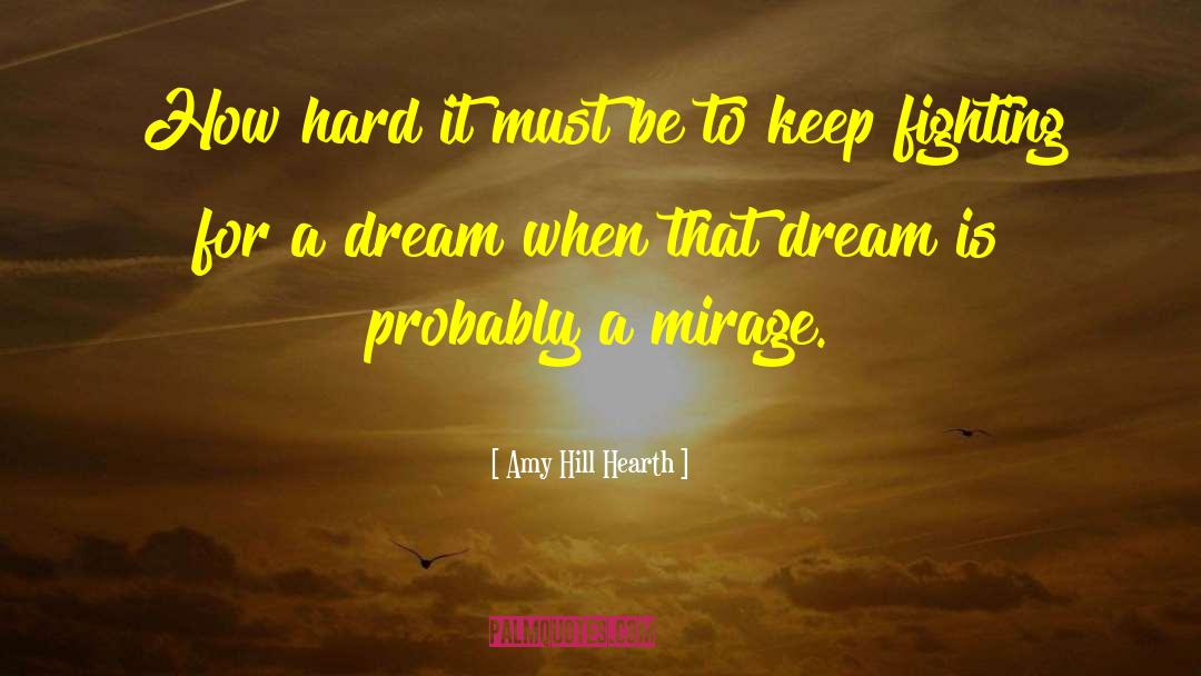 Mirages quotes by Amy Hill Hearth