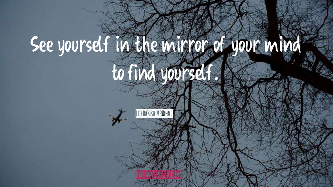 Mirror Of Your Mind quotes by Debasish Mridha