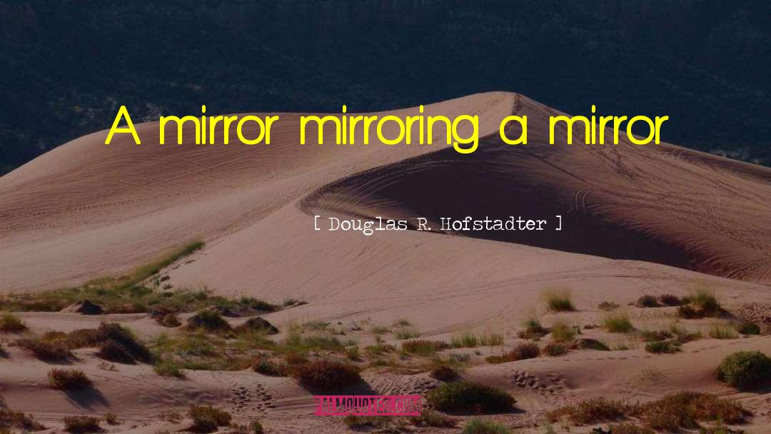 Mirror Selfie Addict quotes by Douglas R. Hofstadter