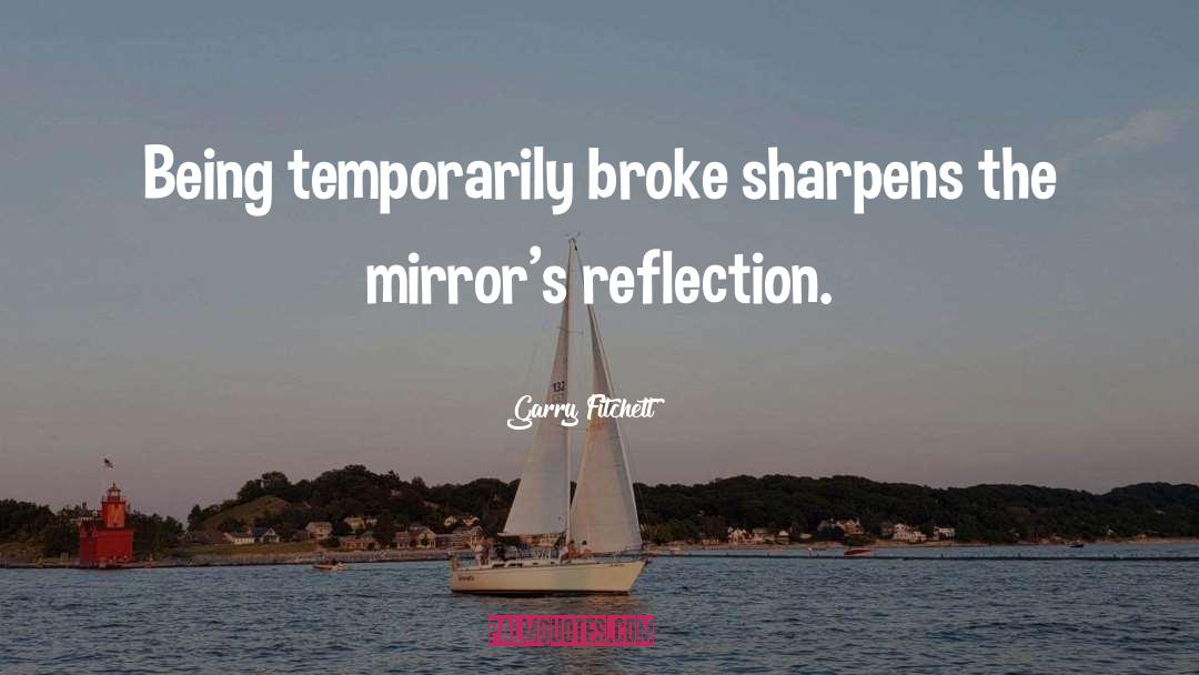 Mirrors Reflection quotes by Garry Fitchett