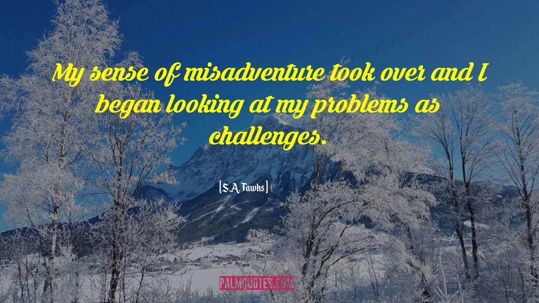 Misadventure quotes by S.A. Tawks