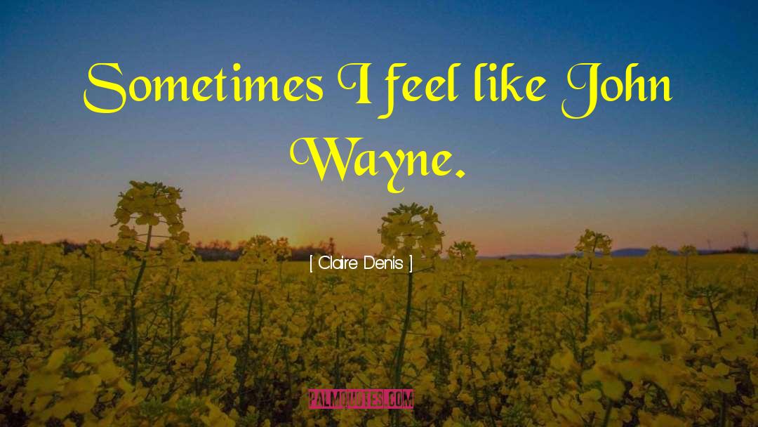 Misattributed John Wayne quotes by Claire Denis