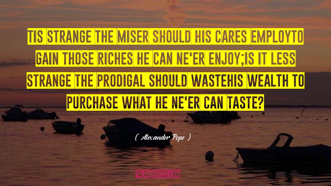 Miser quotes by Alexander Pope