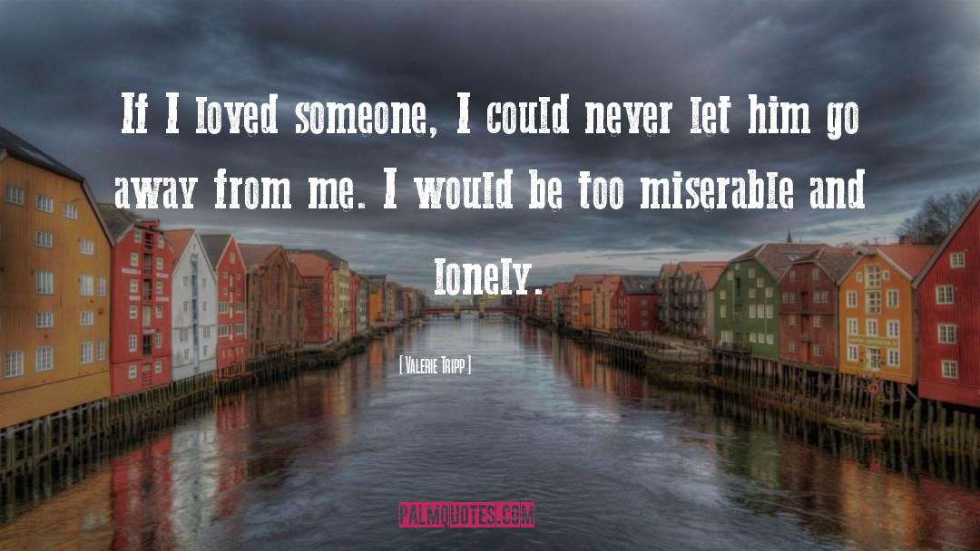 Miserable And Lonely quotes by Valerie Tripp