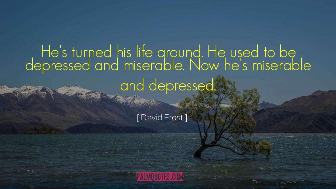 Miserable Life quotes by David Frost