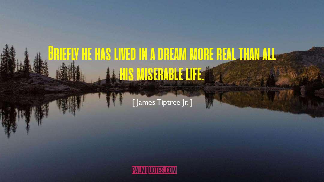 Miserable Life quotes by James Tiptree Jr.