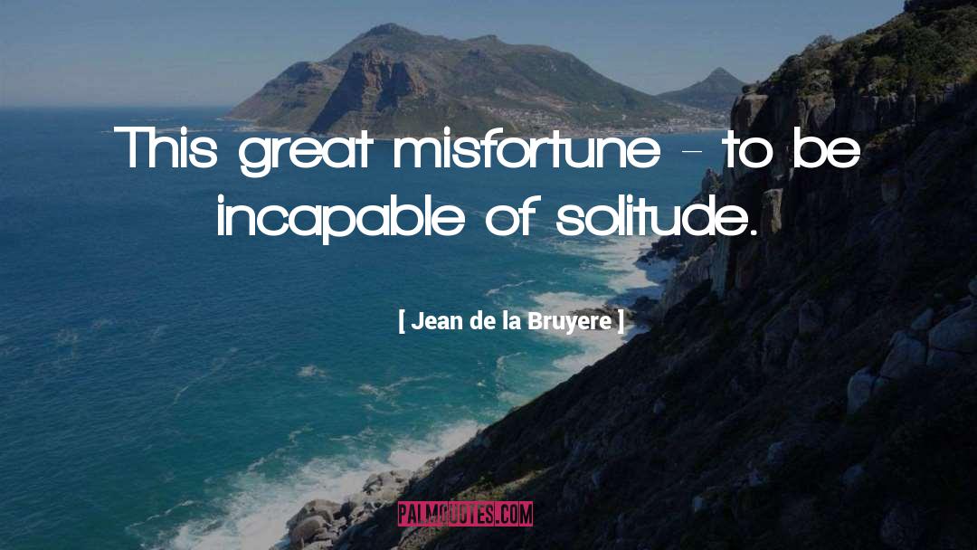 Misfortune quotes by Jean De La Bruyere