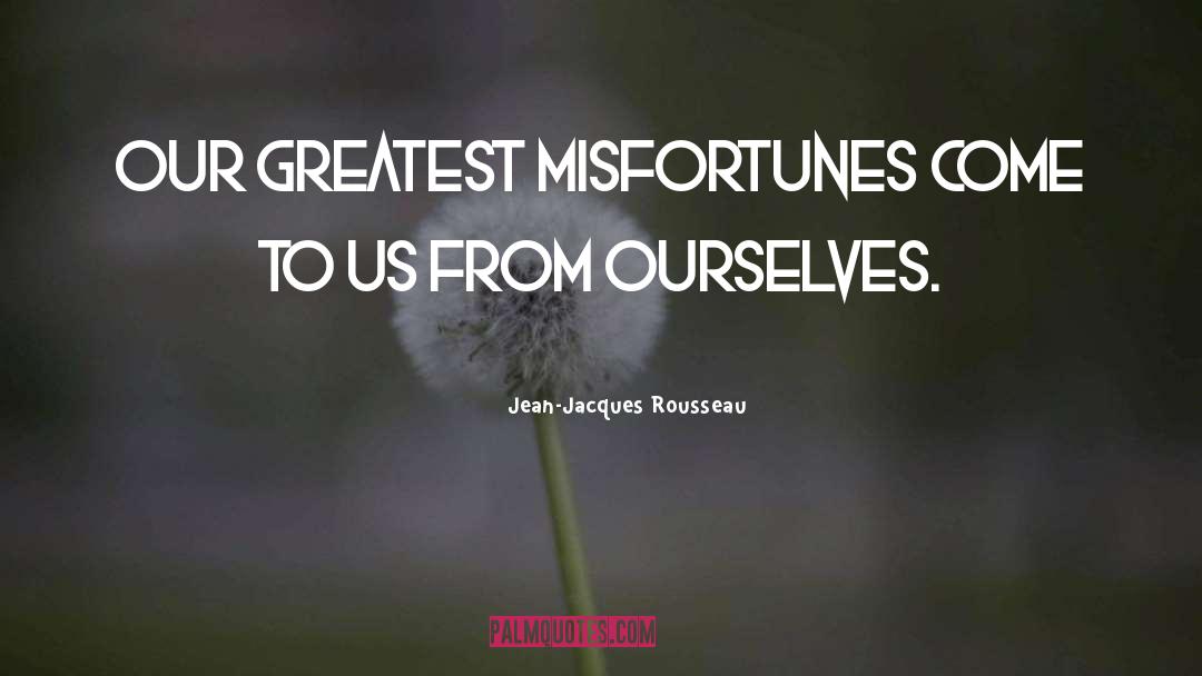 Misfortunes quotes by Jean-Jacques Rousseau