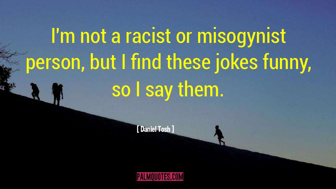 Misogynist quotes by Daniel Tosh