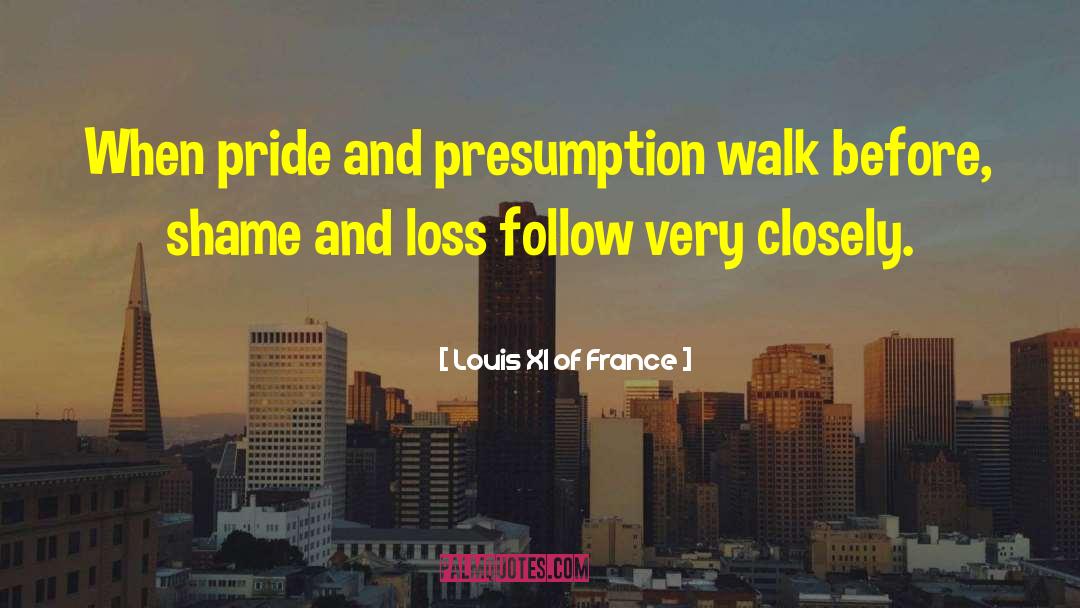 Misplaced Pride quotes by Louis XI Of France