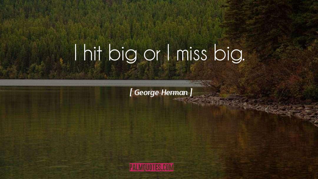 Miss U Big Brother quotes by George Herman
