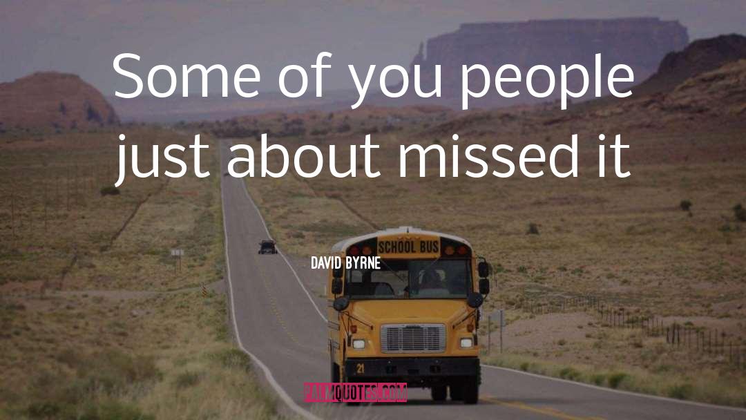 Missed Opportunity quotes by David Byrne