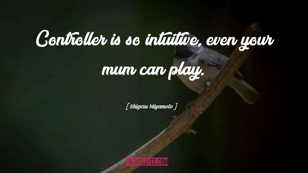 Missing Mum On Her Birthday quotes by Shigeru Miyamoto