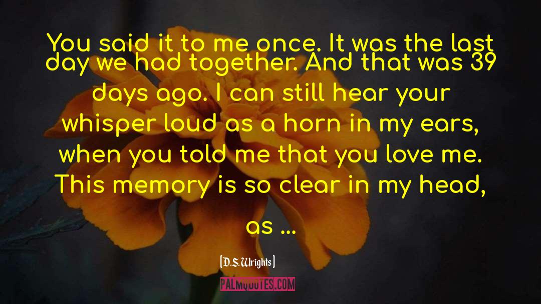 Missing Those Days When We Were Together quotes by D.S. Wrights