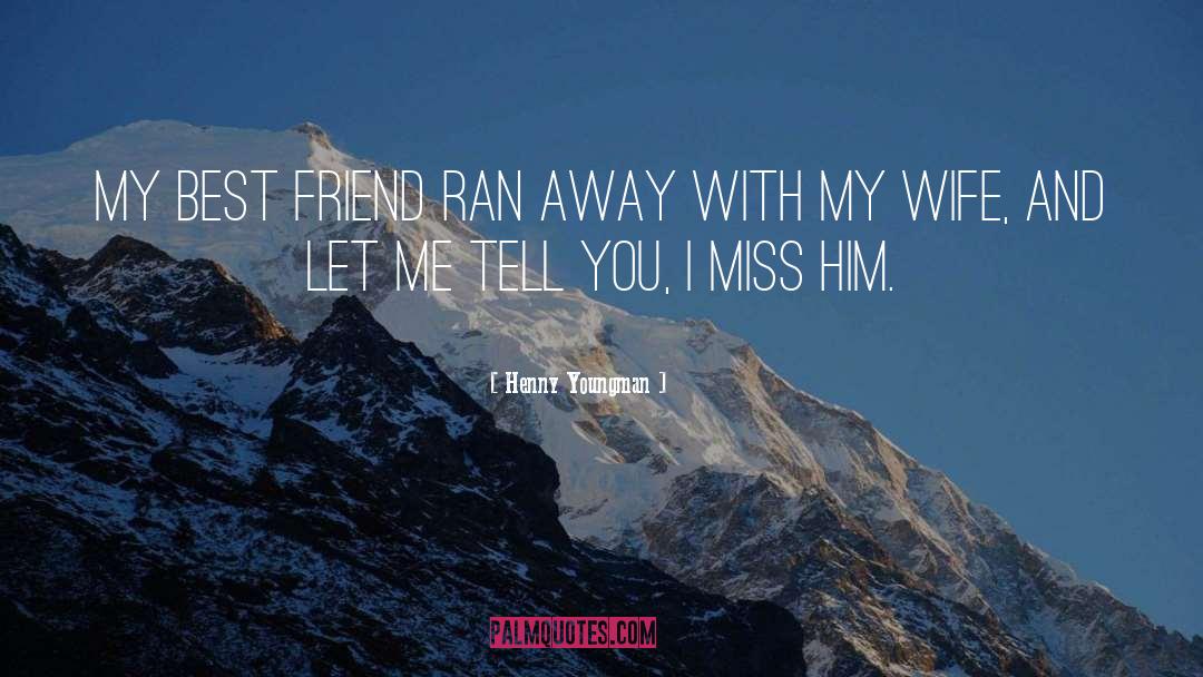 Missing You Friend Funny quotes by Henny Youngman