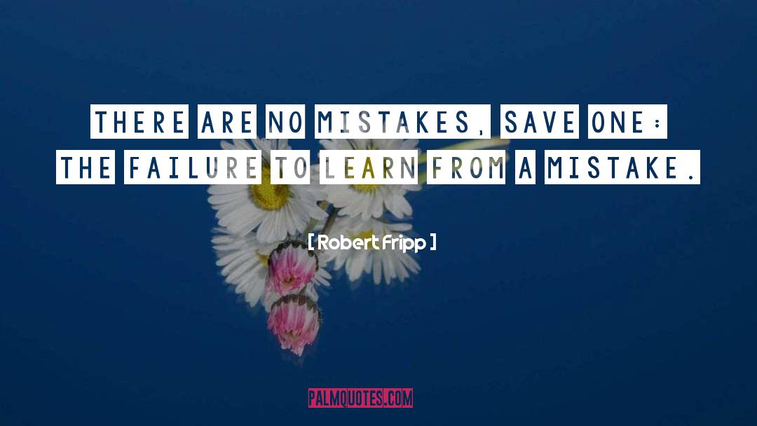 Mistakes Learn quotes by Robert Fripp