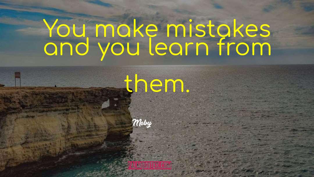 Mistakes Learn quotes by Moby