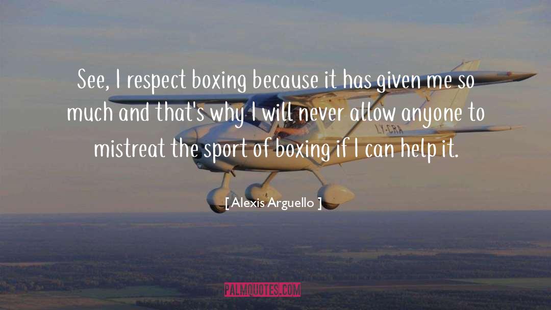 Mistreat quotes by Alexis Arguello