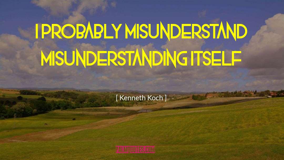 Misunderstand quotes by Kenneth Koch