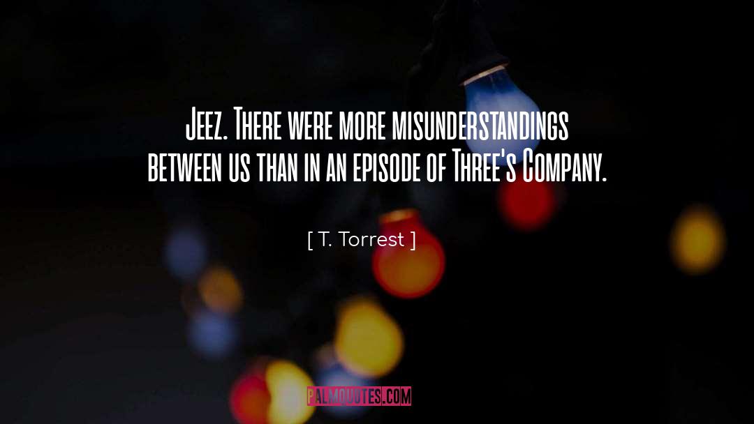 Misunderstandings quotes by T. Torrest