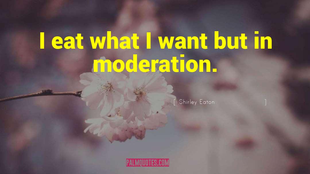 Moderation quotes by Shirley Eaton