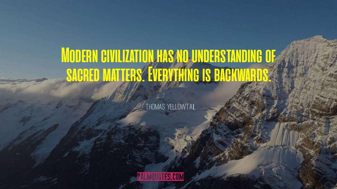Modern Civilization quotes by Thomas Yellowtail