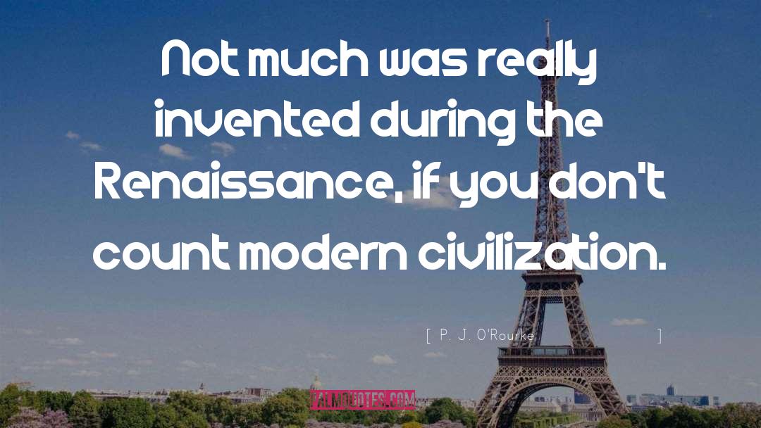 Modern Civilization quotes by P. J. O'Rourke