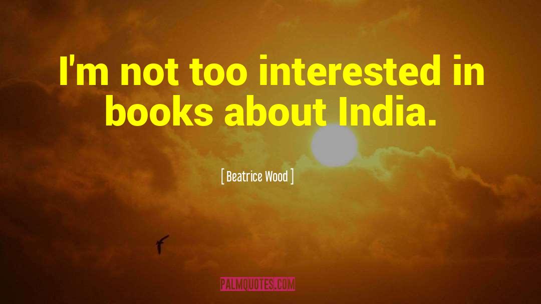 Modern India quotes by Beatrice Wood