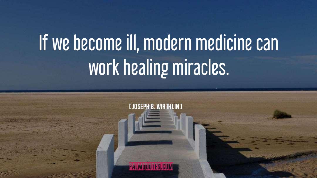 Modern Medicine quotes by Joseph B. Wirthlin