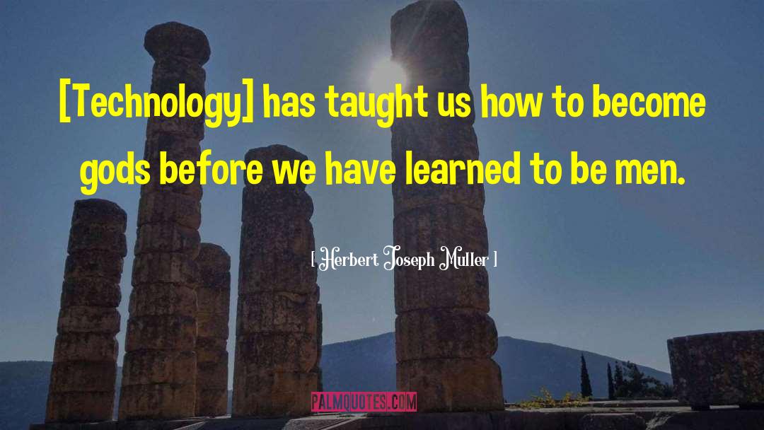 Modern Technology quotes by Herbert Joseph Muller