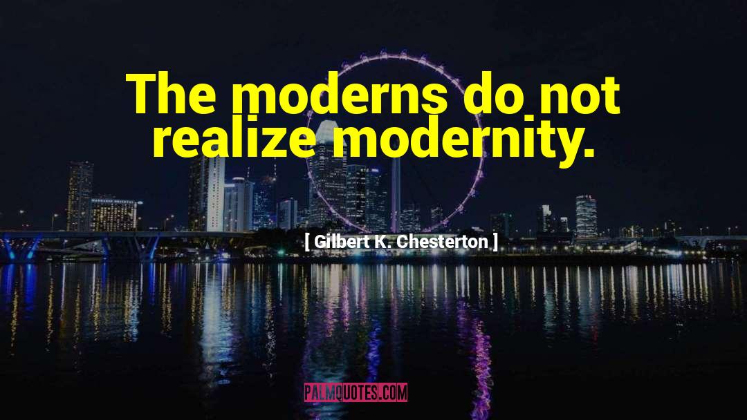 Modernity quotes by Gilbert K. Chesterton