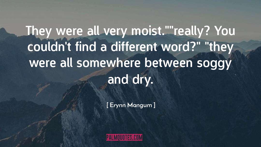 Moist quotes by Erynn Mangum