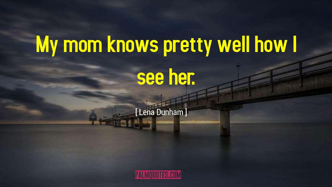 Mom And Friend Quote quotes by Lena Dunham