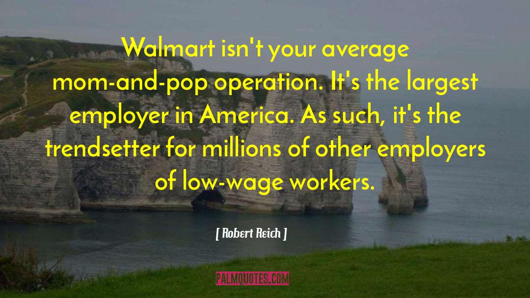 Mom And Pop Business quotes by Robert Reich