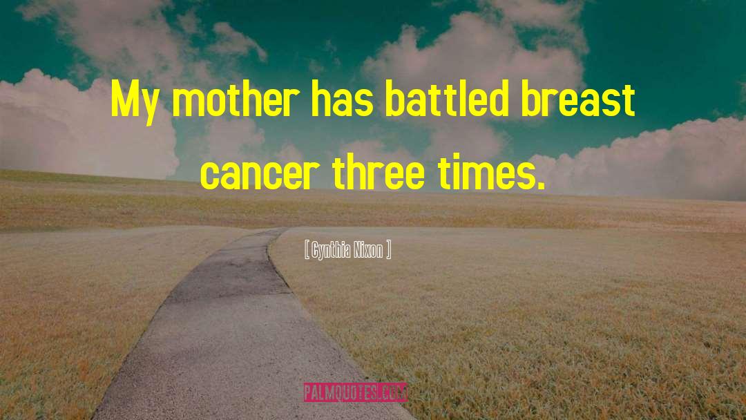 Mom Having Breast Cancer quotes by Cynthia Nixon