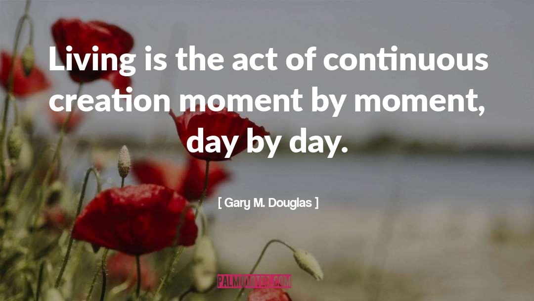 Moment By Moment quotes by Gary M. Douglas