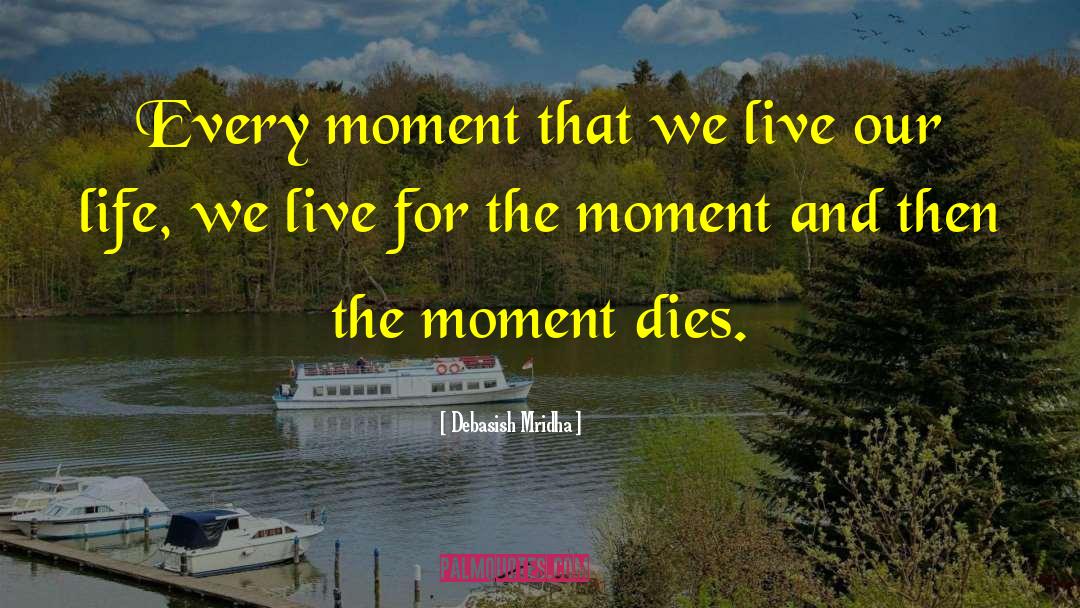 Moment Dies quotes by Debasish Mridha