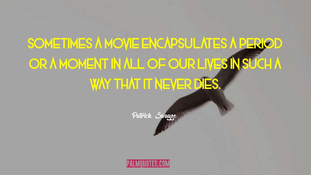 Moment Dies quotes by Patrick Swayze