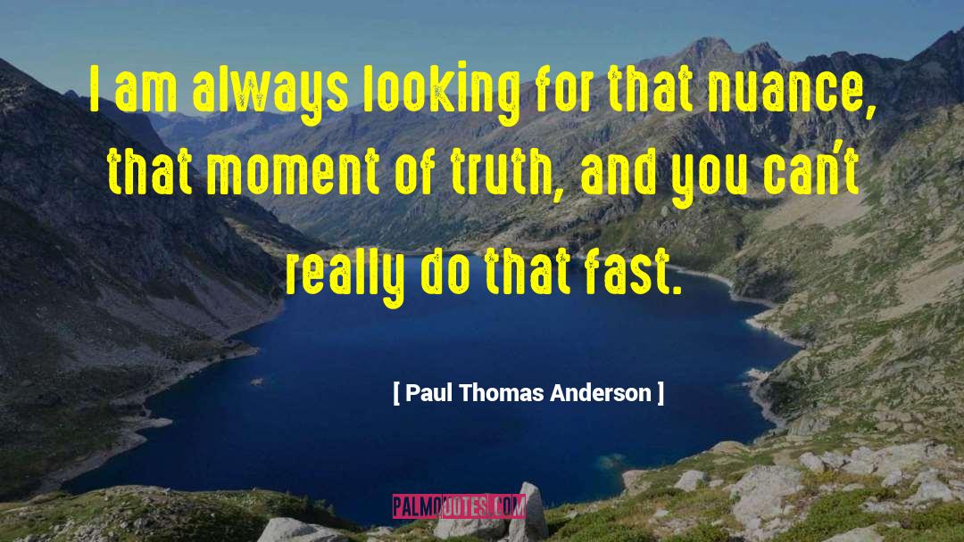Moment Of Truth quotes by Paul Thomas Anderson