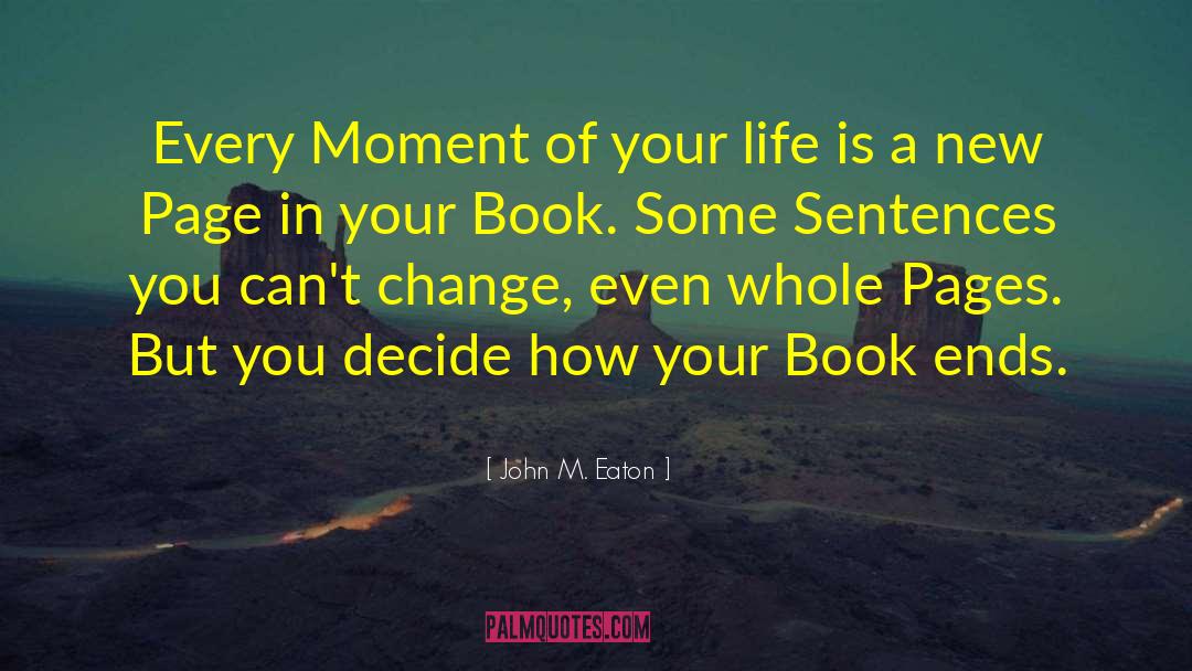 Moment Of Your Life quotes by John M. Eaton