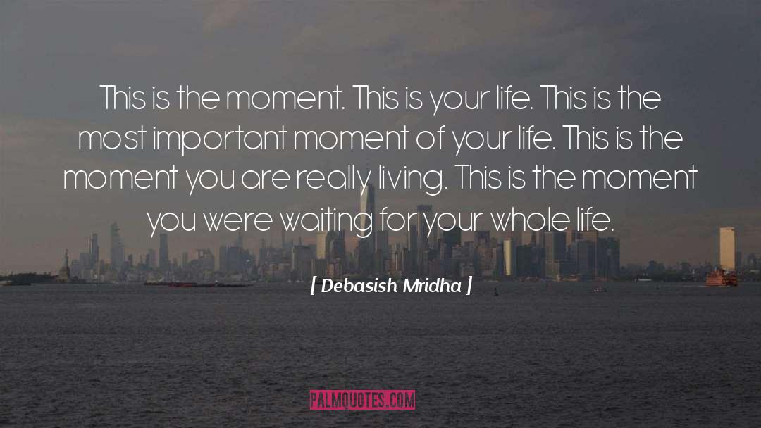 Moment Of Your Life quotes by Debasish Mridha