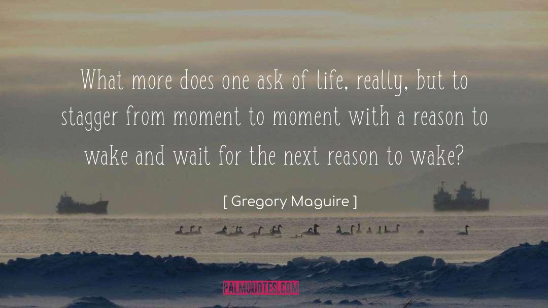 Moment To Moment quotes by Gregory Maguire