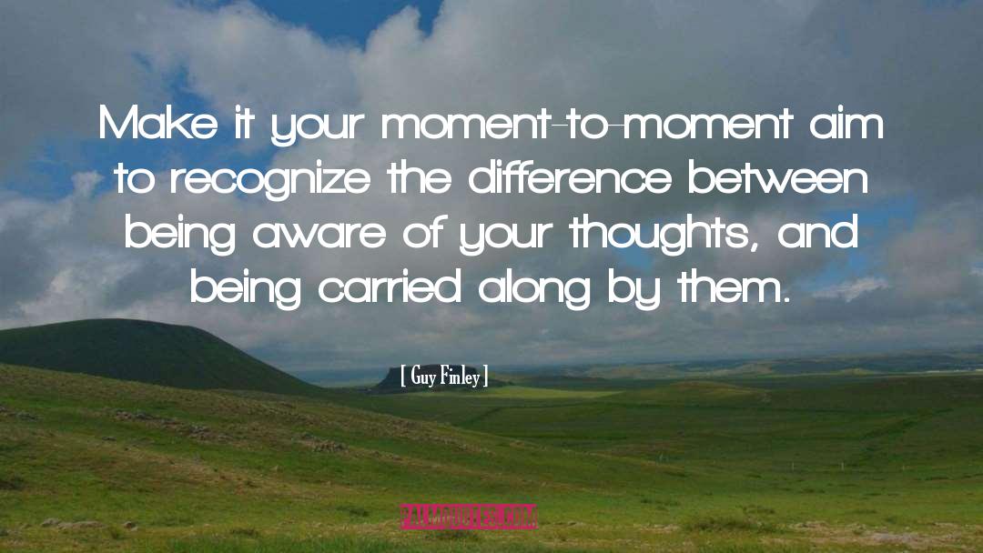 Moment To Moment quotes by Guy Finley