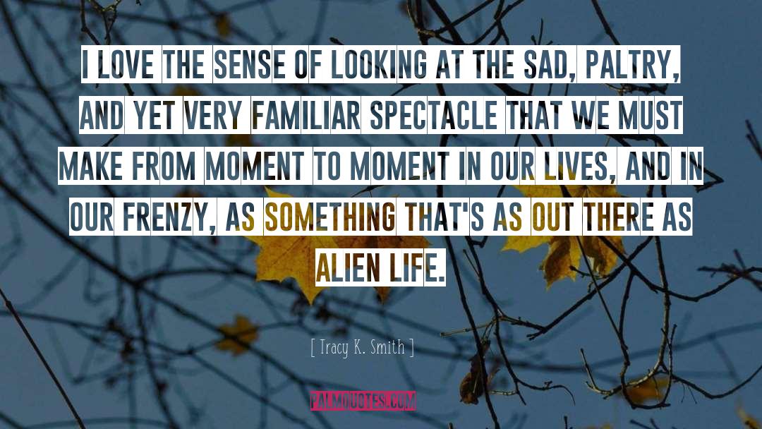 Moment To Moment quotes by Tracy K. Smith